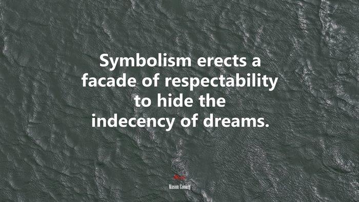 Symbolism erects a facade of respectability to hide the indecency of dreams. | Mason Cooley quote