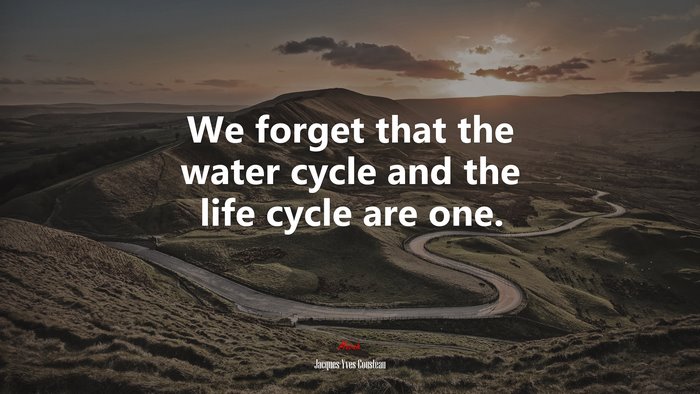 We forget that the water cycle and the life cycle are one. | Jacques-Yves Cousteau quote