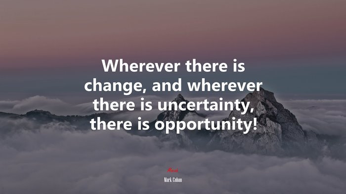 Wherever there is change, and wherever there is uncertainty, there is opportunity! | Mark Cuban quote