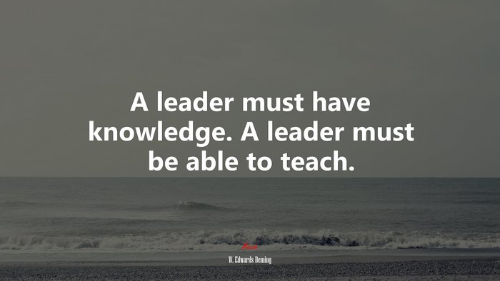 A leader must have knowledge. A leader must be able to teach. | W. Edwards Deming quote