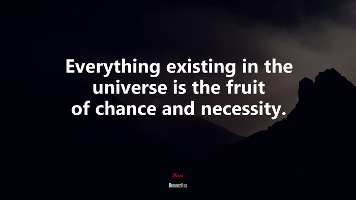 Everything existing in the universe is the fruit of chance and necessity. | Democritus quote