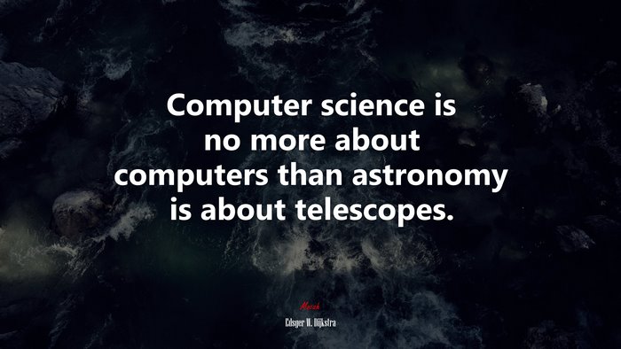 Computer science is no more about computers than astronomy is about telescopes. | Edsger W. Dijkstra quote