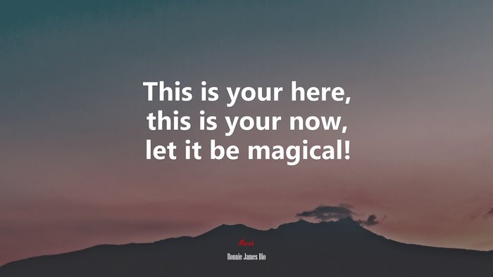 This is your here, this is your now, let it be magical! | Ronnie James Dio quote
