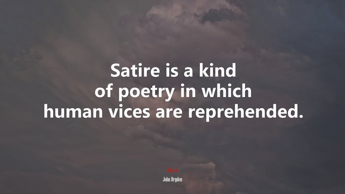 Satire is a kind of poetry in which human vices are reprehended. | John Dryden quote