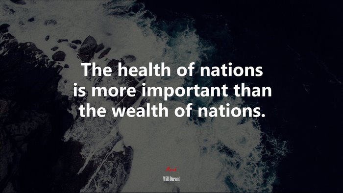 The health of nations is more important than the wealth of nations. | Will Durant quote