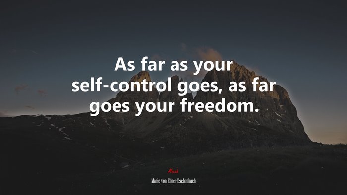 As far as your self-control goes, as far goes your freedom. | Marie von Ebner-Eschenbach quote