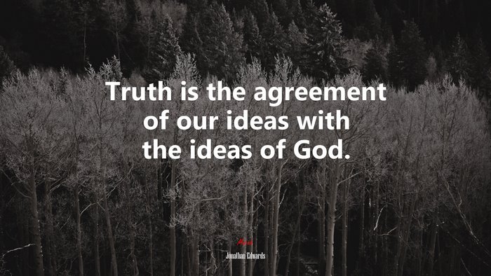 Truth is the agreement of our ideas with the ideas of God. | Jonathan Edwards quote