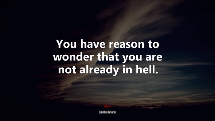 You have reason to wonder that you are not already in hell. | Jonathan Edwards quote