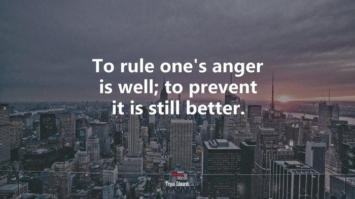 To rule one’s anger is well; to prevent it is still better. | Tryon Edwards quote
