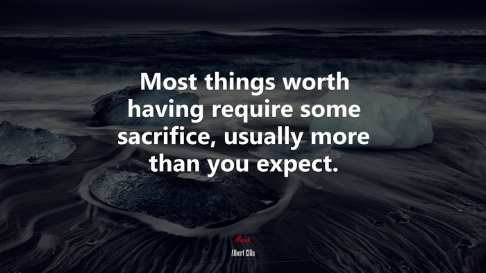 Most things worth having require some sacrifice, usually more than you expect. | Albert Ellis quote
