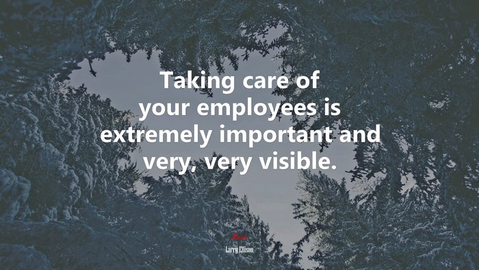 Taking care of your employees is extremely important and very, very visible. | Larry Ellison quote