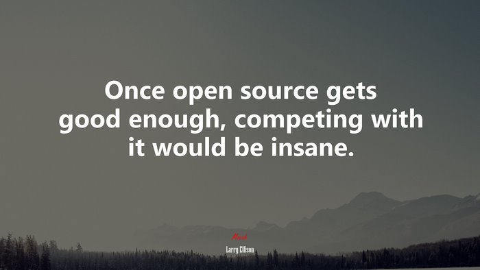 Once open source gets good enough, competing with it would be insane. | Larry Ellison quote