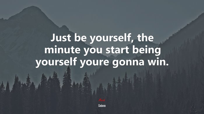 Just be yourself, the minute you start being yourself youre gonna win. | Eminem quote