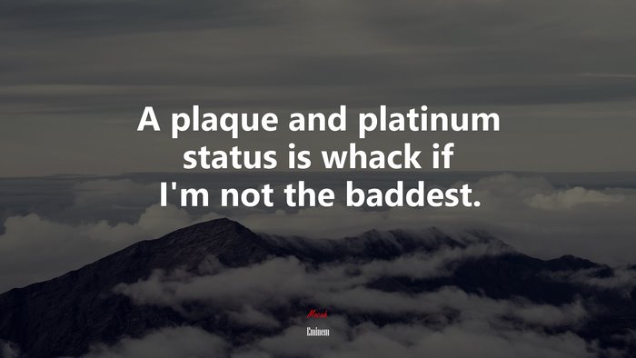 A plaque and platinum status is whack if I’m not the baddest. | Eminem quote
