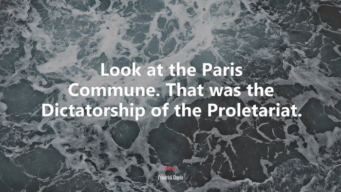 Look at the Paris Commune. That was the Dictatorship of the Proletariat. | Friedrick Engels quote