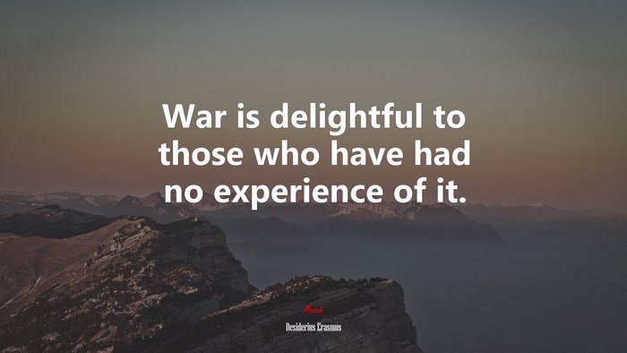 War is delightful to those who have had no experience of it. | Desiderius Erasmus quote