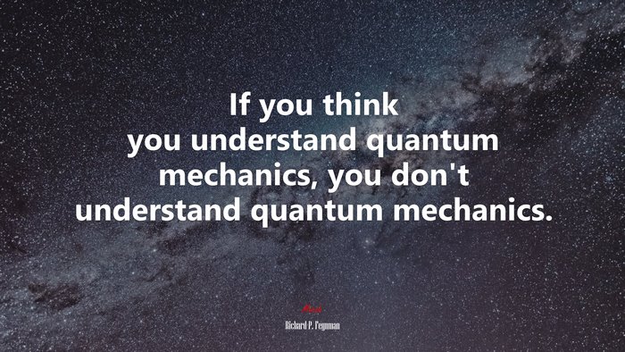 If you think you understand quantum mechanics, you don’t understand quantum mechanics. | Richard P. Feynman quote