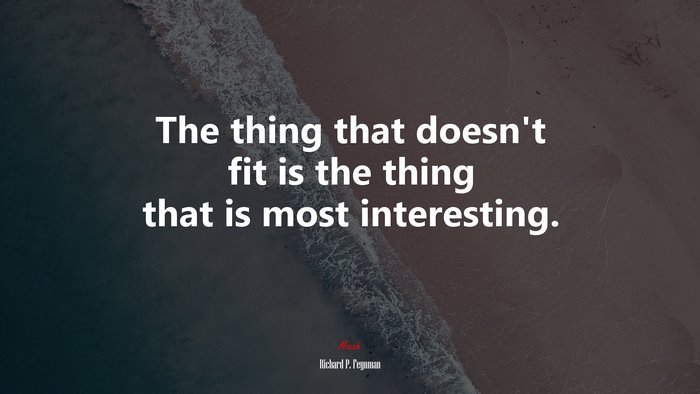 The thing that doesn’t fit is the thing that is most interesting. | Richard P. Feynman quote