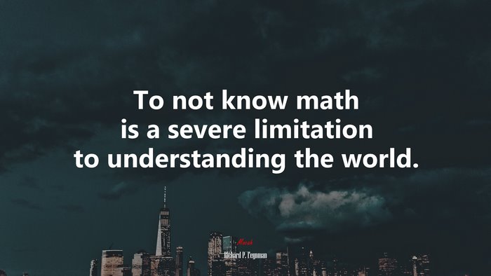 To not know math is a severe limitation to understanding the world. | Richard P. Feynman quote