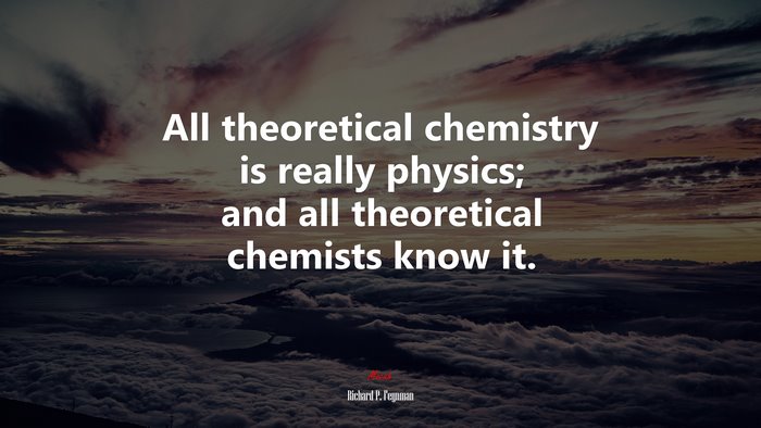 All theoretical chemistry is really physics; and all theoretical chemists know it. | Richard P. Feynman quote