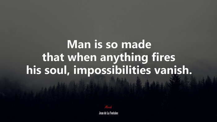 Man is so made that when anything fires his soul, impossibilities vanish. | Jean de La Fontaine quote
