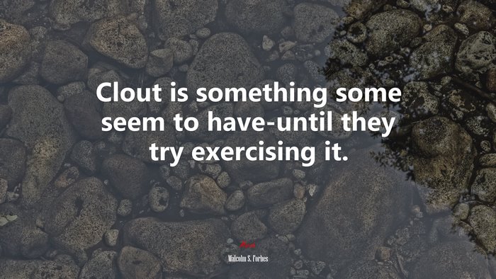 Clout is something some seem to have-until they try exercising it. | Malcolm S. Forbes quote