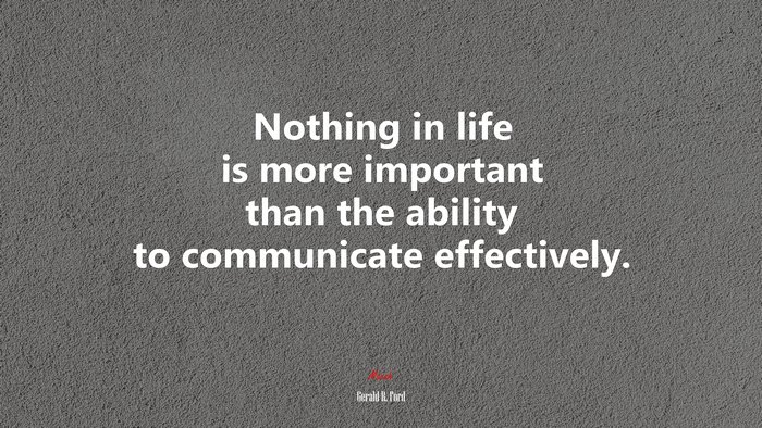 Nothing in life is more important than the ability to communicate effectively. | Gerald R. Ford quote