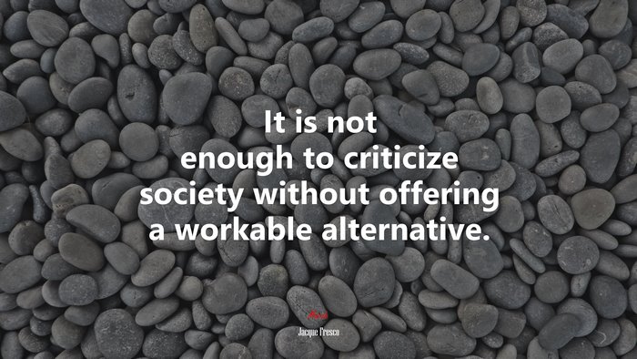 It is not enough to criticize society without offering a workable alternative. | Jacque Fresco quote