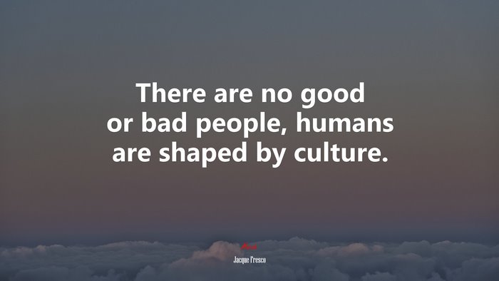 There are no good or bad people, humans are shaped by culture. | Jacque Fresco quote