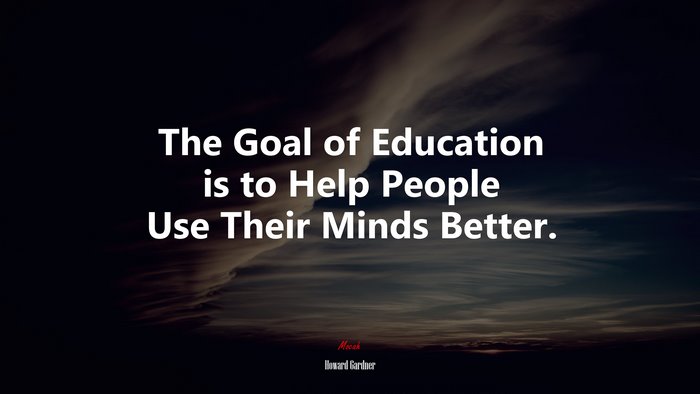 The Goal of Education is to Help People Use Their Minds Better. | Howard Gardner quote