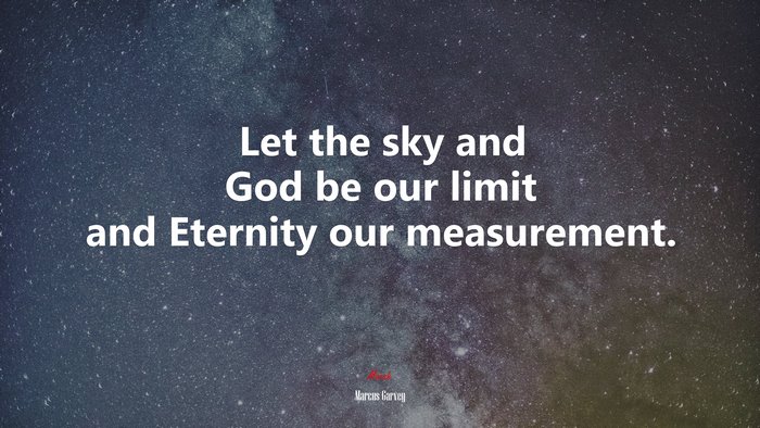 Let the sky and God be our limit and Eternity our measurement. | Marcus Garvey quote