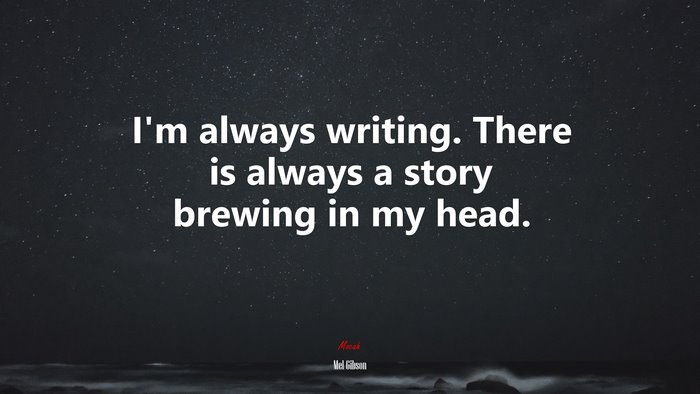 I’m always writing. There is always a story brewing in my head. | Mel Gibson quote