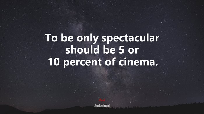 To be only spectacular should be 5 or 10 percent of cinema. | Jean-Luc Godard quote