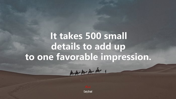 It takes 500 small details to add up to one favorable impression. | Cary Grant quote