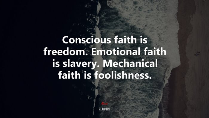 Conscious faith is freedom. Emotional faith is slavery. Mechanical faith is foolishness. | G.I. Gurdjieff quote