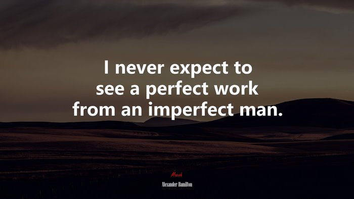 I never expect to see a perfect work from an imperfect man. | Alexander Hamilton quote