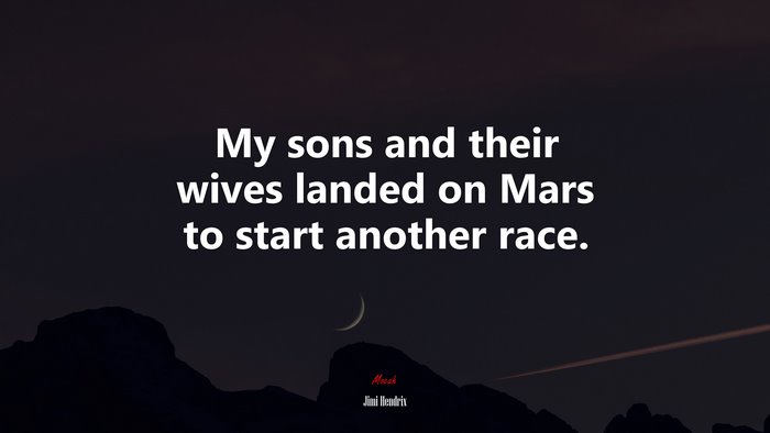My sons and their wives landed on Mars to start another race. | Jimi Hendrix quote