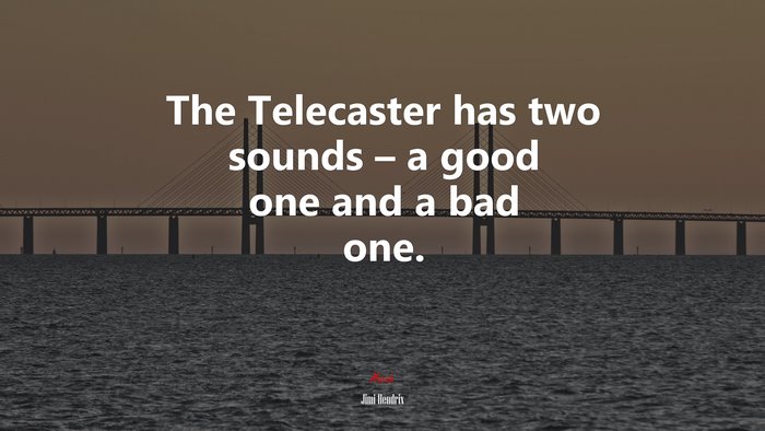 The Telecaster has two sounds – a good one and a bad one. | Jimi Hendrix quote