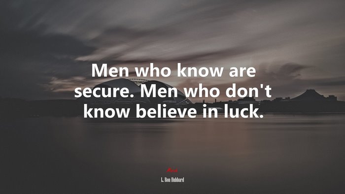 Men who know are secure. Men who don’t know believe in luck. | L. Ron Hubbard quote