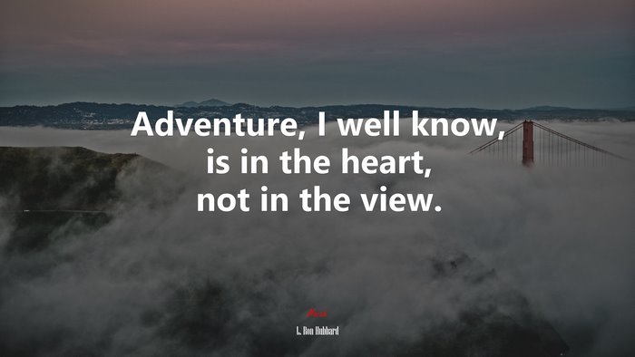 Adventure, I well know, is in the heart, not in the view. | L. Ron Hubbard quote