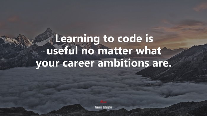 Learning to code is useful no matter what your career ambitions are. | Arianna Huffington quote