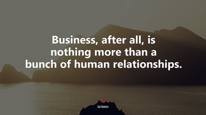 Business, after all, is nothing more than a bunch of human relationships. | Lee Iacocca quote