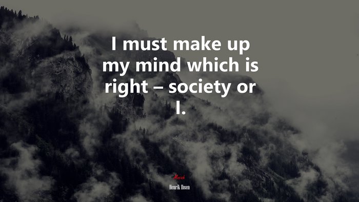 I must make up my mind which is right – society or I. | Henrik Ibsen quote