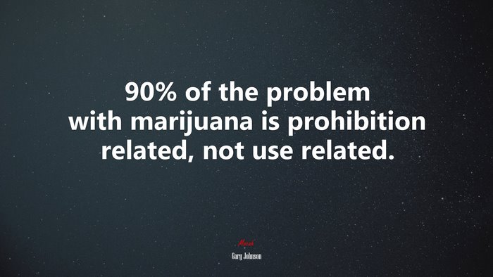 90% of the problem with marijuana is prohibition related, not use related. | Gary Johnson quote
