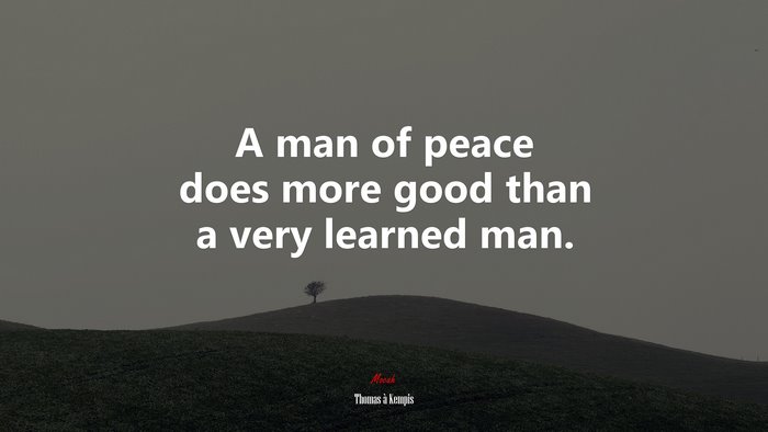 A man of peace does more good than a very learned man. | Thomas à Kempis quote