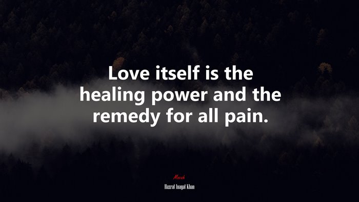 Love itself is the healing power and the remedy for all pain. | Hazrat Inayat Khan quote