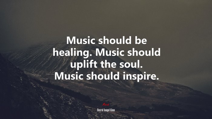 Music should be healing. Music should uplift the soul. Music should inspire. | Hazrat Inayat Khan quote