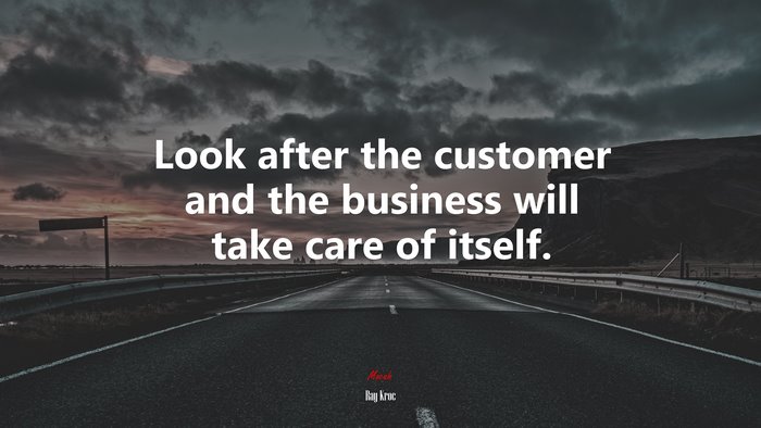 Look after the customer and the business will take care of itself. | Ray Kroc quote