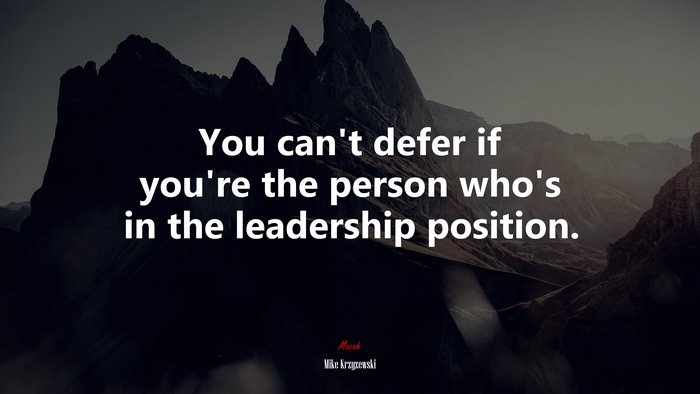 You can’t defer if you’re the person who’s in the leadership position. | Mike Krzyzewski quote