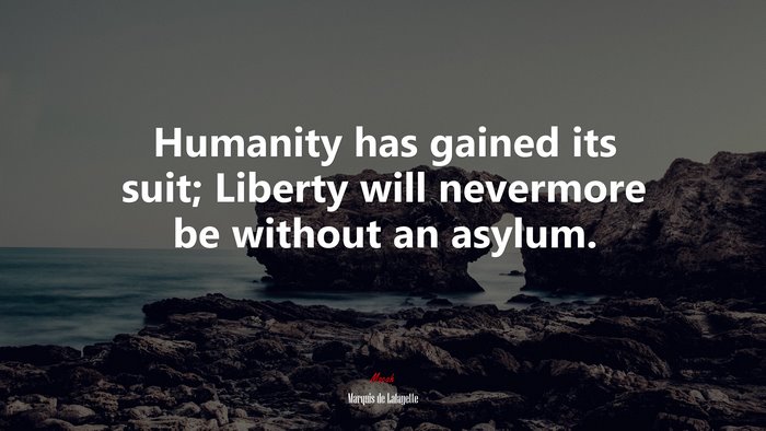 Humanity has gained its suit; Liberty will nevermore be without an asylum. | Marquis de Lafayette quote